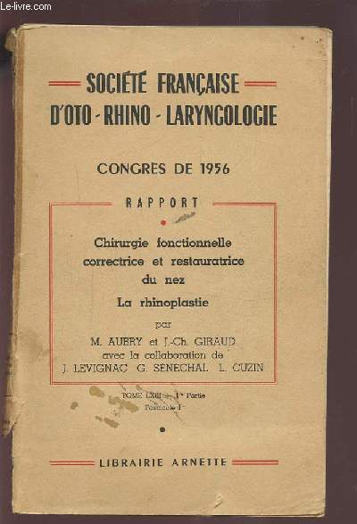 SOCIETE FRANCAISE D'OTO-RHINO-LARYNGOLOGIE - CONGRES DE 1956 - RAPPORT - CHIRURGIE FONCTIONNELLE CORRECTRICE ET RESTAURATRICE DU NEZ LA RHINOPLASTIE - TOME LXIII 1ERE PARTIE FASCICULE 1.