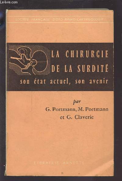 LA CHIRURGIE DE LA SURDITE - SON ETAT ACTUEL, SON AVENIR.