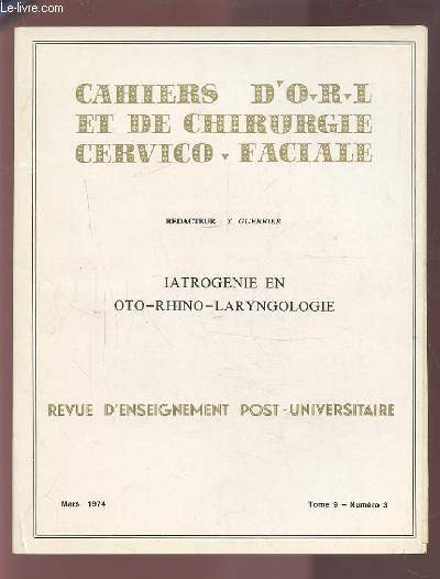 COLLECTION CAHIERS D'O.R.L. ET DE CHIRURGIE CERVICO-FACIALE - TOME 9 NUMERO 3 MARS 1974 : IATROGENIE EN OTO-RHINO-LARYNGOLOGIE.