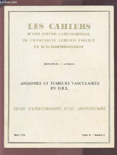 COLLECTION LES CAHIERS D'OTO-RHINO-LARYNGOLOGIE DE CHIRURGIE CERVICO-FACIALE ET D'AUDIOPHONOLOGIE - TOME XI NUMERO 3 MARS 1976 : ANGIOMES ET TUMEURS VASCULAIRES EN O.R.L.