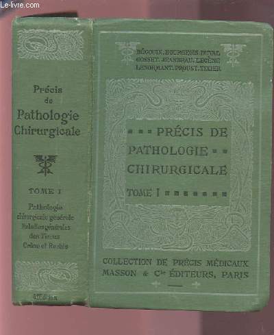 PRECIS DE PATHOLOGIE CHIRURGICALE - TOME 1 : PATHOLOGIE CHIRURGICALE GENERALE / MALADIES GENERALES DES TISSUS / CRANE ET RACHIS.