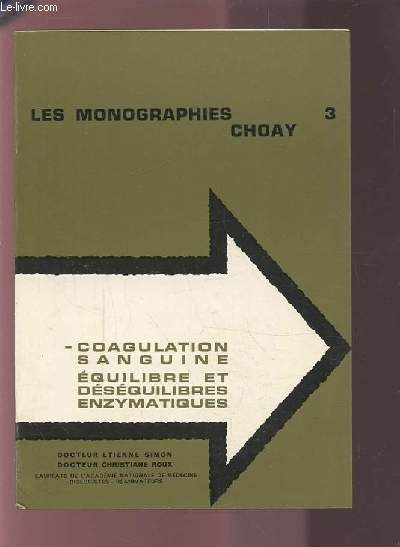 LES MONOGRAPHIES CHOAY - 3 : COAGULATION SANGUINE / EQUILIBRE ET DESEQUILIBRE ENZYMATIQUES.
