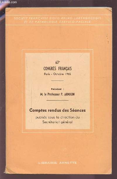 62 CONGRES FRANCAIS D'OTO-RHINO-LARYNGOLOGIE - OCTOBRE 1965 -COMPTES RENDUS DES SEANCES : OTOCEPHALIE + LA VALEUR DE L'EXAMEN QUDIOLOGIQUE DANS LES CAS DE COMMOTION CEREBRALE + SUR LE COMPORTEMENT DE L'ACTIVITE AChE DANS LES FIBRES COCHLEAIRES...ETC.