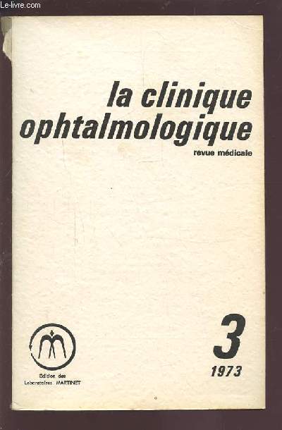 LA CLINIQUE OPHTALMOLOGIQUE - REVUE MEDICALE N3 1973 : CONDITIONS D'OPERABILITE + DATE DE L'INVENTION. OPERATION PRECOCE + TECHNIQUES CHIRURGICALES + INDICATIONS CHIRURGICALES COURANTES + INDICATIONS CHIRURGICALES SPECIALES...ETC.