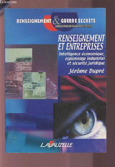 RENSEIGNEMENT ET ENTREPRISES - INTELLIGENCE ECONOMIQUE, ESPIONNAGE INDUSTRIEL ET SECURITE JURIDIQUE.