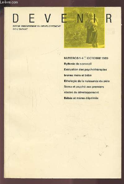 DEVENIR - NUMEROS 1-4 / OCTOBRE 1989 : RYTHMIE DE SOMMEIL + EVALUATION DES PSYCHOTHERAPIES BREVES MERE ET BEBE + ETHOLOGIE DE LA NAISSANCE DU PERE + SOMA ET PSYCHE AUX PREMIERS STADES DU DEVELOPPEMENT + BEBES ET MERES DEPRIMES.