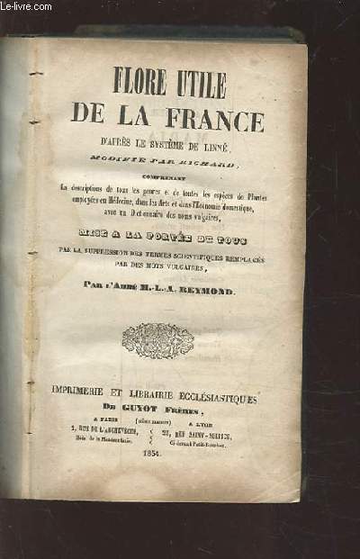 FLORE DE LA FRANCE - D'APRES LE SYSTEME DE LINNE - COMPRENANT LA DESCRIPTION DE TOUS LES GENRES ET DE TOUTES LES ESPECES DE PLANTES EMPLOYEES EN MEDECINE, DANS LES ARTS ET DANS L'ECONOMIE DOMESTIQUE, AVEC UN DICTIONNAIRE DES NOMS VULGAIRES.