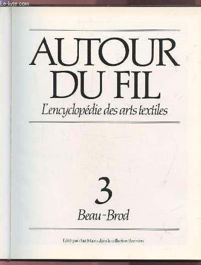 AUTOUR DU FIL - VOLUME 3 : BEAU-BROD - L'ENCYCLOPEDIE DES ARTS TEXTILES.