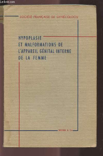 HYPOPLASIE ET MALFORMATIONS DE L'APPAREIL GENITAL INTERNE DE LA FEMME - XXII ASSISES FRANCAISES DE GYNECOLOGIE.