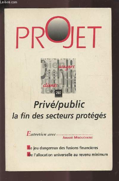 PROJET - N260 DECEMBRE 1999 : PRIVE/PUBLIC - LA FIN DES SECTEURS PROTEGES / ENTRETIEN AVEC ARIANE MNOUCHKINE / LE JEU DANGEREUX DES FUSIONS FINANCIERES / DE L'ALLOCATION UNIVERSELLE AU REENU MINIMUM.