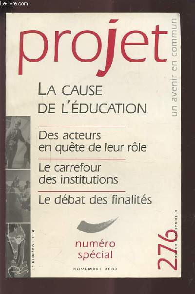 PROJET - N276 SEPTEMBRE 2003 : NUMERO SPECIAL : LA CAUSE DE L'EDUCATION / DES ACTEURS EN QUETE DE LEUR ROLE / LE CARREFOUR DES INSTITUTIONS / LE DEBAT DES FINALITES.