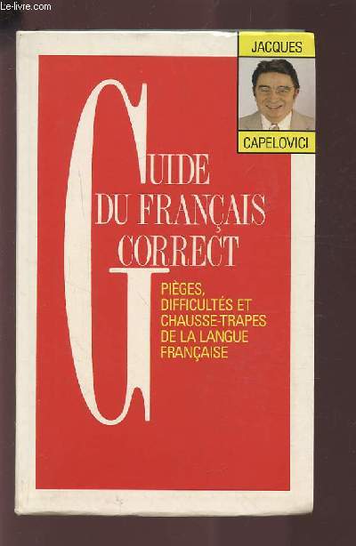 GUIDE DU FRANCAIS CORRECT - PIEGES, DIFFICULTES ET CHAUSSE-TRAPES DE LA LANGUE FRANCAISE.