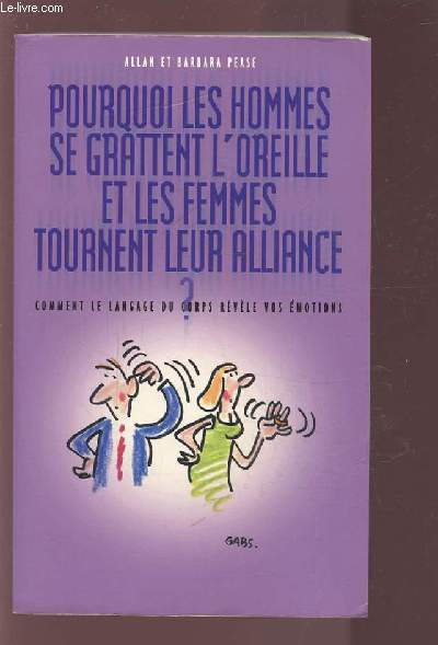 POURQUOI LES HOMMES SE GRATTENT L'OREILLE ET LES FEMMES TOURNENT LEUR ALLIANCE ? - COMMENT LE LANGAGE DU CORPS REVELE VOS EMOTIONS.