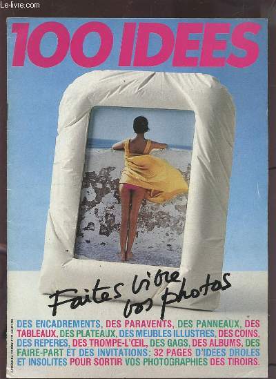 100 IDEES - SUPPLEMENT N129 - JUILLET 1984 : FAITES VIVRE VOS PHOTOS - DES ENCADREMENTS, DE PARAVENTS, DES PANNEAUX, DES TABLEAUX, DES PLATEAUX, DES MEUBLES ILLUSTRES, DES COINS, DES REPERES, DES TROMPE-L'OEIL, DES GAGS, DES ALBUMS.