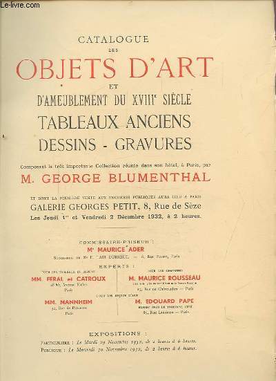 CATALOGUE DES OBJETS D'ART ET D'AMEUBLEMENT DU XVIII SIECLE - TABLEAUX ANCIENS-DESSINS-GRAVURES / COMPOSANT LA TRES IMPORTANTE COLLECTION REUNIE DANS SON HOTEL, PAR GEORGE BLUMENTHAL -ET DONT LA 1 VENTE AUX ENCHERES : PARIS LES 1 & 2 DEC. 1932 A 2H.