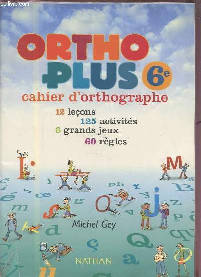 ORTHO PLUS 6 - CAHIER D'ORTHOGRAPHE : 12 LECONS / 125 ACTIVITES / 6 GRANDS JEUX / 60 REGLES.