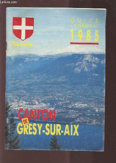 CANTON DE GRESY-SUR-AIX - GUIDE CANTONAL 1985 - SAVOIE.