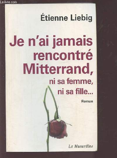 JE N'AI JAMAIS RENCONTRE MITTERRAND, NI SA FEMME, NI SA FILLE...