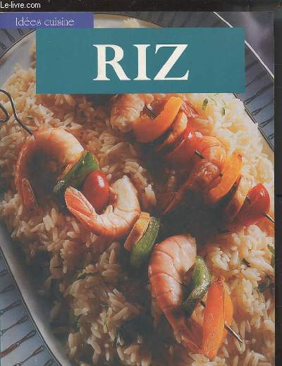 RIZ - DE DELICIEUSES RECETTES PARFUMEES ET ORIGINALES POUR UNE CUISINE CREATIVE.