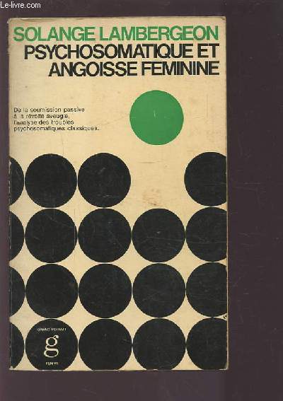 PSYCHOSOMATIQUE ET ANGOISSE FEMININE - DE LA SOUMISSON PASSIVE A LA REVOLTE AVEUGLE, L'ANALYSE DES TROUBLES PSYCHOSOMATIQUES CLASSIQUES.