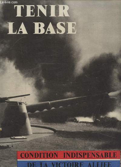TENIR LA BASE - CONDITION INDISPENSABLE DE LA VICTOIRE ALLIEE.