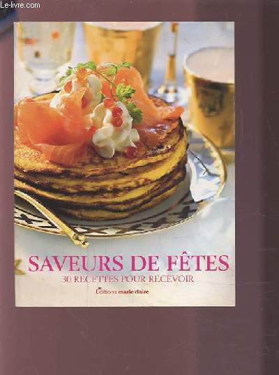 SAVEURS DE FETES - 30 RECETTES POUR RECEVOIR.