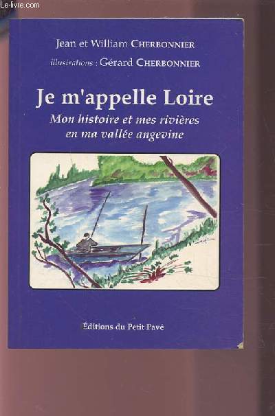 JE M'APPELLE LOIRE - MON HISTOIRE ET MES RIVIERES EN MA VALLEE ANGEVINE.