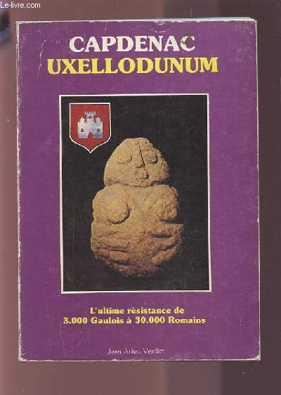 CAPDENAC UXELLODUNUM - L'ULTIME RESISTANCE DE 3 000 GAULOIS A 30 000 ROMAINS.