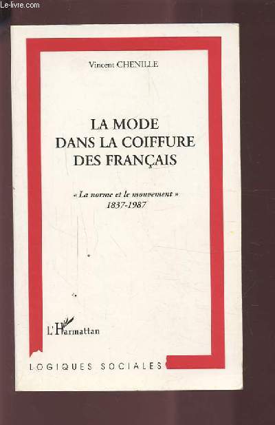 LA MODE DANS LA COIFFURE DES FRANCAIS - LA NORME ET LE MOUVEMENT 1837-1987.