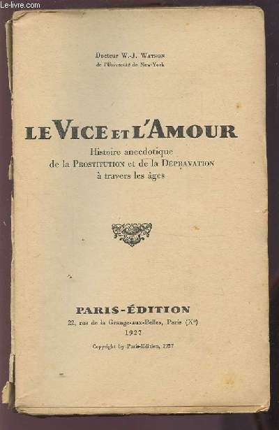 LE VICE ET L'AMOUR - HISTOIRE ANECDOTIQUE DE LA PROSTITUTION ET DE LA DEPRAVATION A TRAVERS LES AGES.