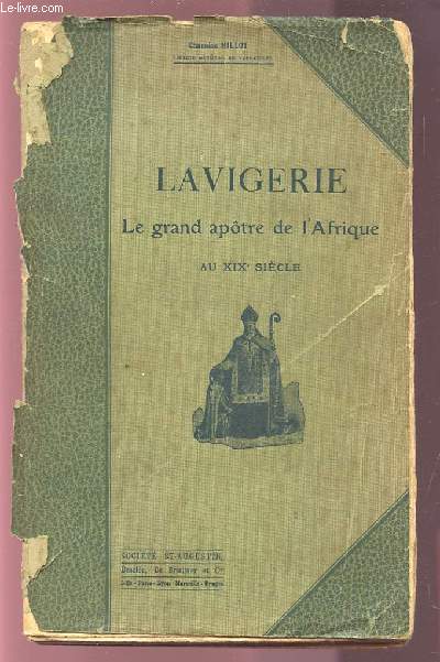 LAVIGERIE - LE GRAND APOTRE DE L'AFRIQUE AU XIX SIECLE.