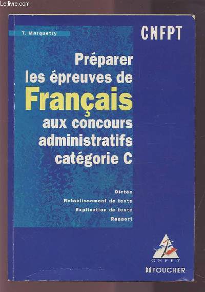 PREPARER LES EPREUVES DE FRANCAIS AUX CONCOURS ADMINISTRATIFS CATEGORIE C. - DICTEE / RETABLISSEMENT DE TEXTE / EXPLICATION DE TEXTE / RAPPORT.