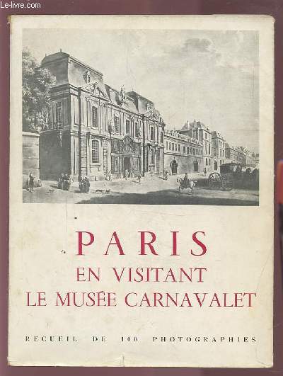 PARIS EN VISITANT LE MUSEE CARNAVALET - RECUEIL DE 100 PHOTOGRAPHIES.