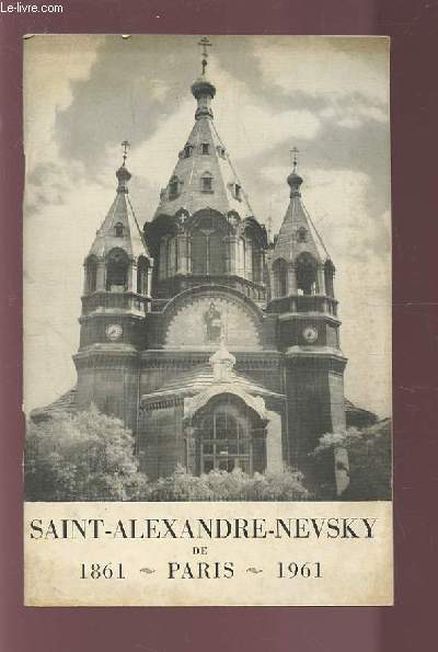 LA CATHEDRALE SAINT-ALEXANDRE-NEVSKY DE PARIS - CENTENAIRE 1861-1961 - DESCRIPTION ET RESUME HISTORIQUE.