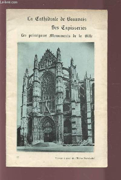 LA CATHEDRALE DE BEAUVAIS - SES CAPISSERIES - LES PRINCIPAUX MONUMENTS DE LA VILLE.