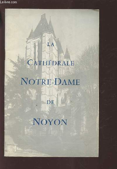 NOTRE DAME DE NOYON - VISITE DE LA CATHEDRALE ET DE SES DEPENDANCES.