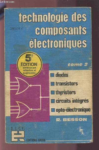 TECHNOLOGIE DES COMPOSANTS ELECTRONIQUES - TOME 2 : DIODES / TRANSISTORS - THYRISTORS / CIRCUITS INTEGRES / OPTO-ELECTRONIQUE.