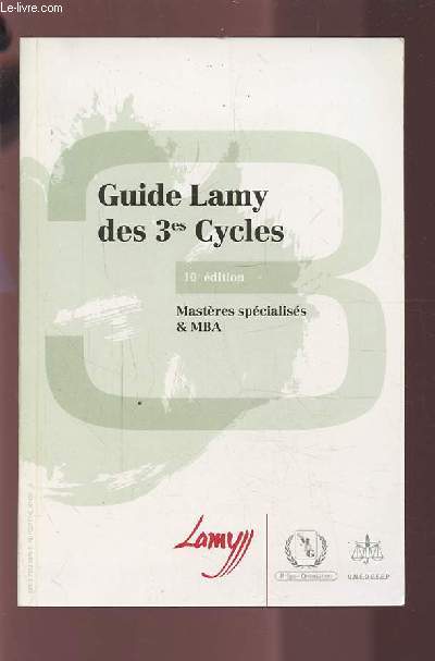 GUIDE LAMY DES 3es CYCLES - MASTERES SPECIALISES & MBA - 10 EDITION - DROIT, GESTION / ECOLES SUPERIEURES DE MANAGEMENT / SCIENCES ECONOMIQUES / SCIENCES POLITIQUES.