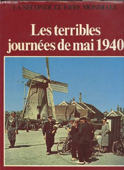 LA SECONDE GUERRE MONDIALE - LES TERRIBLES JOURNEES DE MAI 1940.