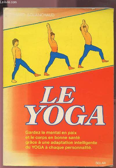 LE YOGA - GARDEZ LE MENTAL EN PAIX ET LE CORPS EN BONNE SANTE GRACE A UNE ADAPTATION INTELLIGENTE DU YOGA A CHAQUE PERSONNALITE.