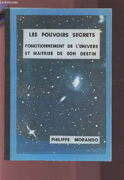 LES POUVOIRS SECRETS - FONCTIONNEMENT DE L'UNIVERS ET MPAITRISE DE SON DESTIN.