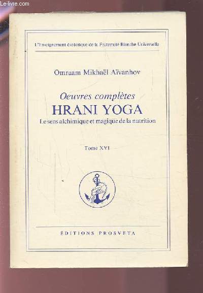 OEUVRES COMPLETES HRANI YOGA - LE SENS ALCHIMIQUE ET MAGIQUE DE LA NUTRITION - TOME XVI.