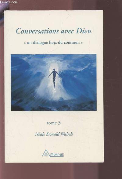 CONVERSATIONS AVEC DIEU - UN DIALOGUE HORS DU COMMUN TOME 3.