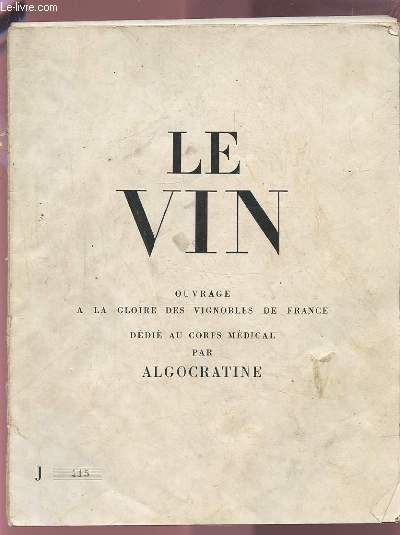 LE VIN - OUVRAGE A LA GLOIRE DES VIGNOBLES DE FRANCE - DEDIE AU CORPS MEDICAL PAR ALGOCRATINE.