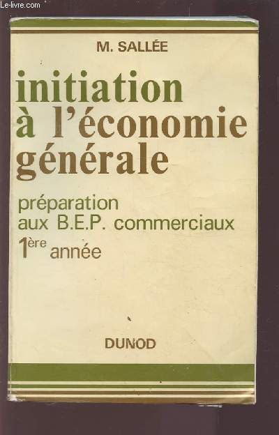 INITIATION A L'ECONOMIE GENERALE - PREPARATION AUX B.E.P. COMMERCIAUX 1 ANNEE.