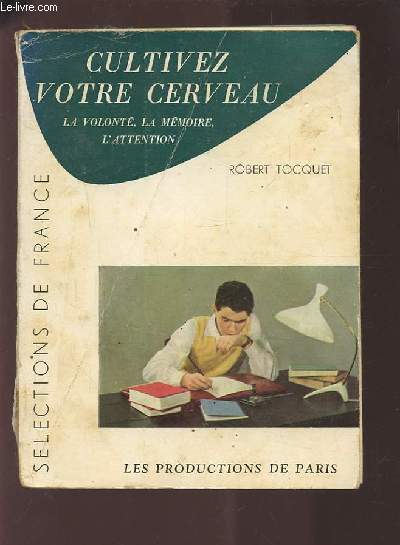 CULTIVEZ VOTRE CERVEAU - LA VOLONTE, LA MEMOIRE, L'ATTENTION.