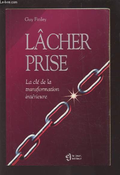 LACHER PRISE - LA CLE DE LA TRANSFORMATION INTERIEURE.