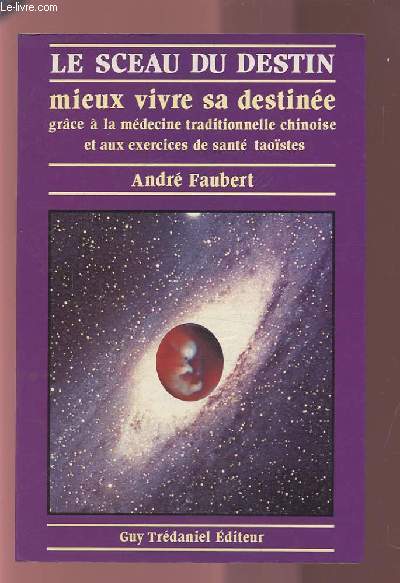 LE SCEAU DU DESTIN - MIEUX VIVRE SA DESTINEE GRACE A LA MEDECINE TRADITIONNELLE CHINOISE ET AUX EXERCICES DE SANTE TAOISTES.