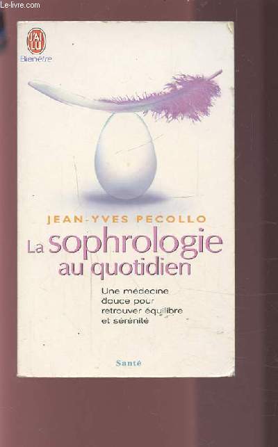 LA SOPHROLOGIE AU QUOTIDIEN - UNE MEDECINE DOUCE POUR RETROUVER EQUILIBRE ET SERENITE.