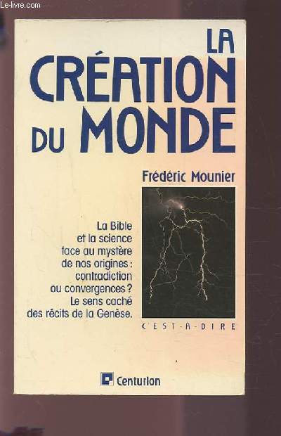 LA CREATION DU MONDE - LA BIBLE ET LA SCIENCE FACE AU MYSTERE DE NOS ORIGINES : CONTRADICTION OU CONVERGENCES ? LE SENS CACHE DES RECITS DE LA GENESE.